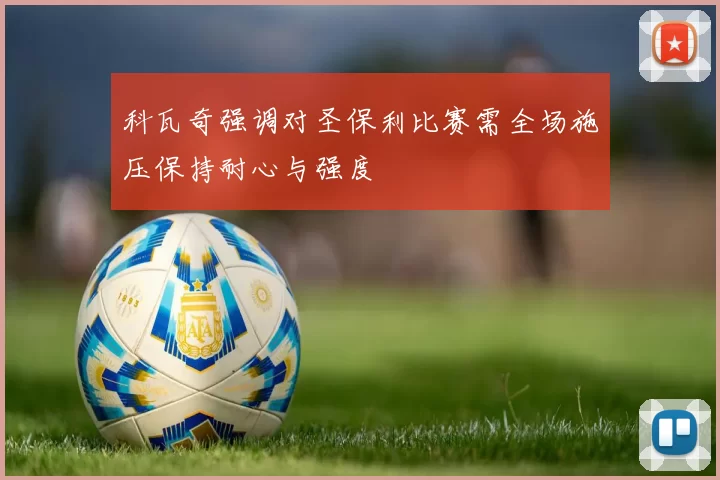科瓦奇强调对圣保利比赛需全场施压保持耐心与强度