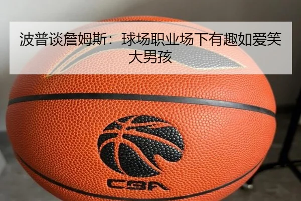 波普谈詹姆斯：球场职业场下有趣如爱笑大男孩